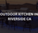 OUTDOOR KITCHEN IN RIVERSIDE CA