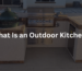 What Is an Outdoor Kitchen?